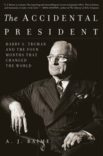Book cover for The Accidental President: Harry S. Truman and the Four Months That Changed the World