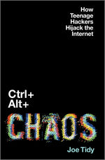 Book cover for Ctrl + Alt + Chaos: How Teenage Hackers Hijack the Internet (Original)