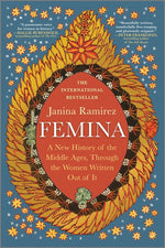 Book cover for Femina: A New History of the Middle Ages, Through the Women Written Out of It (First Time Trade)