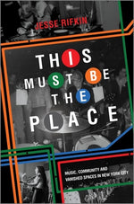Book cover for This Must Be the Place: Music, Community and Vanished Spaces in New York City