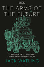 Book cover for The Arms of the Future: Technology and Close Combat in the Twenty-First Century