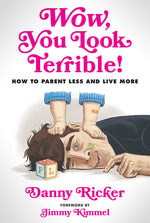 Book cover for Wow, You Look Terrible!: How to Parent Less and Live More