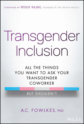 Book cover for Transgender Inclusion: All the Things You Want to Ask Your Transgender Coworker But Shouldn't