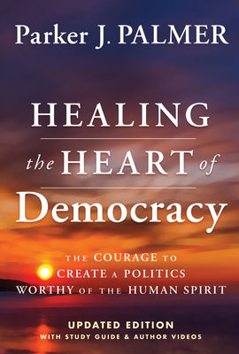 Book cover for Healing the Heart of Democracy: The Courage to Create a Politics Worthy of the Human Spirit