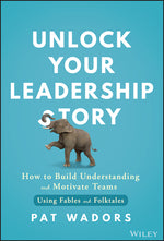 Book cover for Unlock Your Leadership Story: How to Build Understanding and Motivate Teams Using Fables and Folktales
