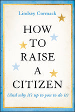 Book cover for How to Raise a Citizen (and Why It's Up to You to Do It)