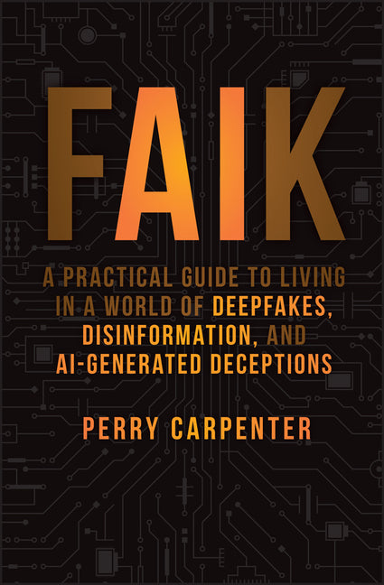 Book cover for Faik: A Practical Guide to Living in a World of Deepfakes, Disinformation, and Ai-Generated Deceptions