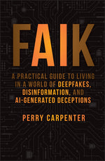 Book cover for Faik: A Practical Guide to Living in a World of Deepfakes, Disinformation, and Ai-Generated Deceptions