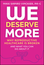Book cover for We Deserve More: Why Reproductive Healthcare Is Broken--And What You Can Do about It