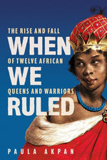 Book cover for When We Ruled: The Rise and Fall of Twelve African Queens and Warriors