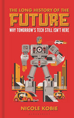 Book cover for Long History of the Future: Why Tomorrow's Technology Still Isn't Here