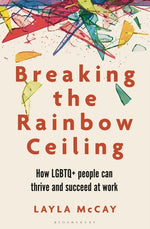 Book cover for Breaking the Rainbow Ceiling: How LGBTQ+ People Can Thrive and Succeed at Work