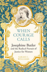 Book cover for When Courage Calls: Josephine Butler and the Radical Pursuit of Justice for Women