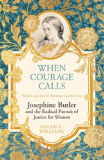 Book cover for When Courage Calls: Josephine Butler and the Radical Pursuit of Justice for Women