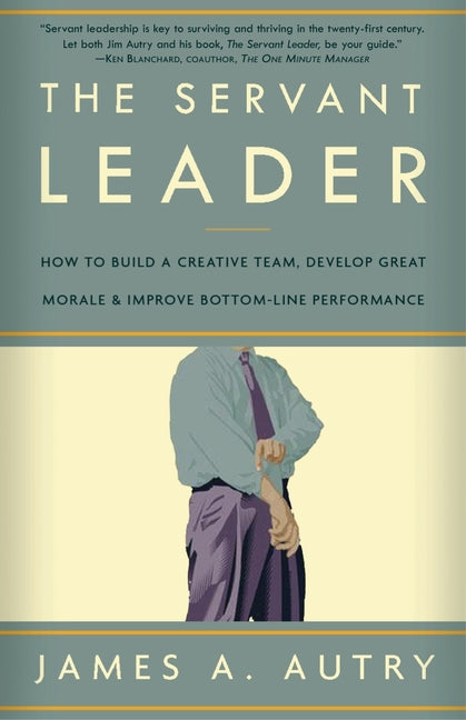 Book cover for The Servant Leader: How to Build a Creative Team, Develop Great Morale, and Improve Bottom-Line Performance