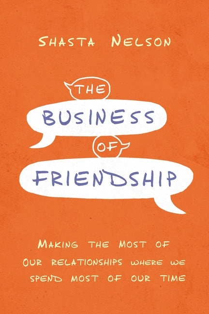 Book cover for Business of Friendship: Making the Most of Our Relationships Where We Spend Most of Our Time