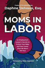 Book cover for Moms in Labor: An Employment Lawyer's Secrets to Protect Your Baby and Your Career (That HR Won't Tell You)