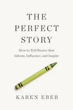 Book cover for The Perfect Story: How to Tell Stories That Inform, Influence, and Inspire
