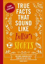 Book cover for True Facts That Sound Like Bull$#*t: Sports: 500 Game-Changing Facts from Out of Left Field (500 Unbelievable Sports Facts)