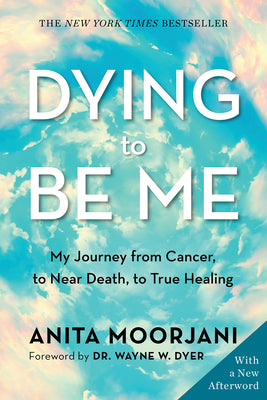 Book cover for Dying to Be Me: My Journey from Cancer, to Near Death, to True Healing
