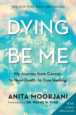 Book cover for Dying to Be Me: My Journey from Cancer, to Near Death, to True Healing