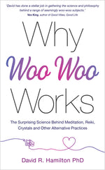 Book cover for Why Woo-Woo Works: The Surprising Science Behind Meditation, Reiki, Crystals, and Other Alternative Practices