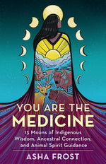 Book cover for You Are the Medicine: 13 Moons of Indigenous Wisdom, Ancestral Connection, and Animal Spirit Guidance