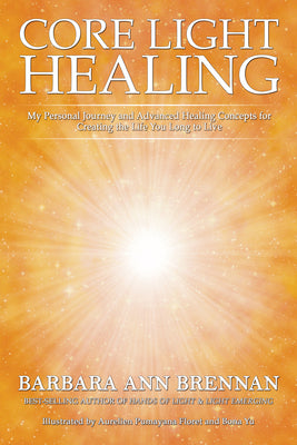 Book cover for Core Light Healing: My Personal Journey and Advanced Healing Concepts for Creating the Life You Long to Live