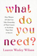 Book cover for What Do You Need?: How Women of Color Can Take Ownership of Their Careers to Accelerate Their Path to Success