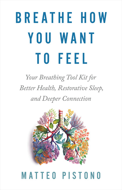 Book cover for Breathe How You Want to Feel: Your Breathing Tool Kit for Better Health, Restorative Sleep, and Deeper Connection