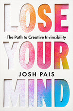 Book cover for Lose Your Mind: The Path to Creative Invincibility