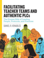Book cover for Facilitating Teacher Teams and Authentic Plcs: The Human Side of Leading People, Protocols, and Practices: The Human Side of Leading People, Protocols