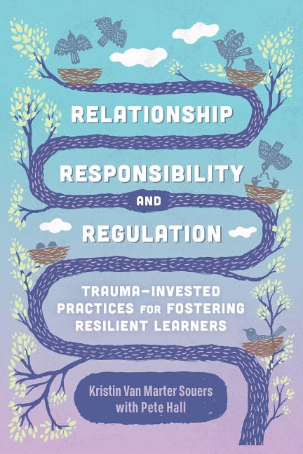 Book cover for Relationship, Responsibility, and Regulation: Trauma-Invested Practices for Fostering Resilient Learners