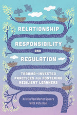 Book cover for Relationship, Responsibility, and Regulation: Trauma-Invested Practices for Fostering Resilient Learners