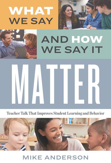Book cover for What We Say and How We Say It Matter: Teacher Talk That Improves Student Learning and Behavior