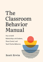 Book cover for The Classroom Behavior Manual: How to Build Relationships with Students, Share Control, and Teach Positive Behaviors