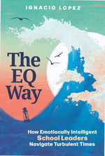 Book cover for The Eq Way: How Emotionally Intelligent School Leaders Navigate Turbulent Times