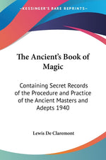 Book cover for Ancient's Book of Magic: Containing Secret Records of the Procedure and Practice of the Ancient Masters and Adepts 1940