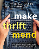 Book cover for Make Thrift Mend: Stitch, Patch, Darn, Plant-Dye & Love Your Wardrobe