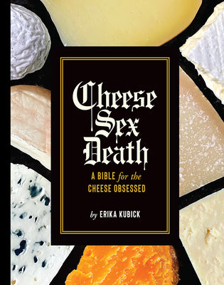 Book cover for Cheese Sex Death: A Bible for the Cheese Obsessed