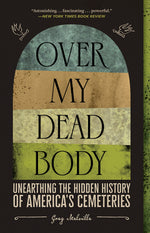 Book cover for Over My Dead Body: Unearthing the Hidden History of America's Cemeteries