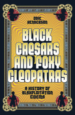Book cover for Black Caesars and Foxy Cleopatras: A History of Blaxploitation Cinema