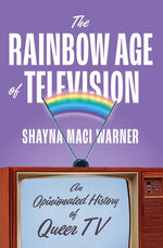 Book cover for Rainbow Age of Television: An Opinionated History of Queer TV