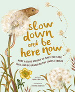 Book cover for Slow Down and Be Here Now: More Nature Stories to Make You Stop, Look, and Be Amazed by the Tiniest Things
