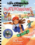 Book cover for The Life-Changing Magic of Skateboarding: A Beginner's Guide with Olympic Medalist Sky Brown