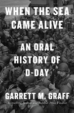Book cover for When the Sea Came Alive: An Oral History of D-Day