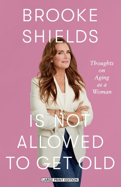 Book cover for Brooke Shields Is Not Allowed to Get Old: Thoughts on Aging as a Woman
