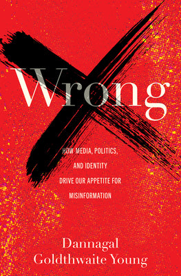 Book cover for Wrong: How Media, Politics, and Identity Drive Our Appetite for Misinformation