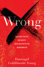 Book cover for Wrong: How Media, Politics, and Identity Drive Our Appetite for Misinformation