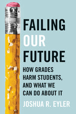Book cover for Failing Our Future: How Grades Harm Students, and What We Can Do about It